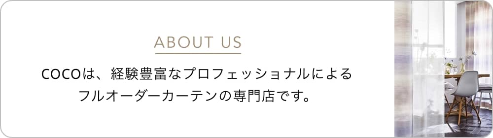 ABOUT US COCOは、経験豊富なプロフェッショナルによるフルオーダーカーテンの専門店です。